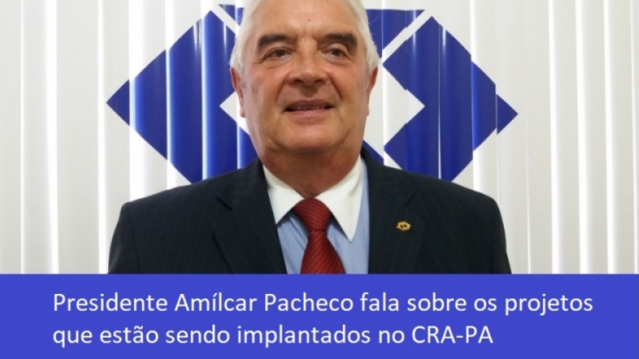 Presidente Amílcar Pacheco fala sobre os projetos que estão sendo implantados no CRA-PA.