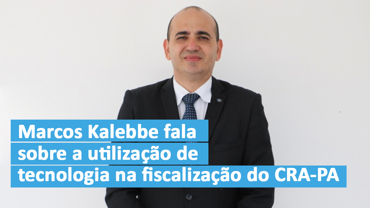 You are currently viewing Marcos Kalebbe fala sobre a utilização de tecnologia na fiscalização do CRA-PA