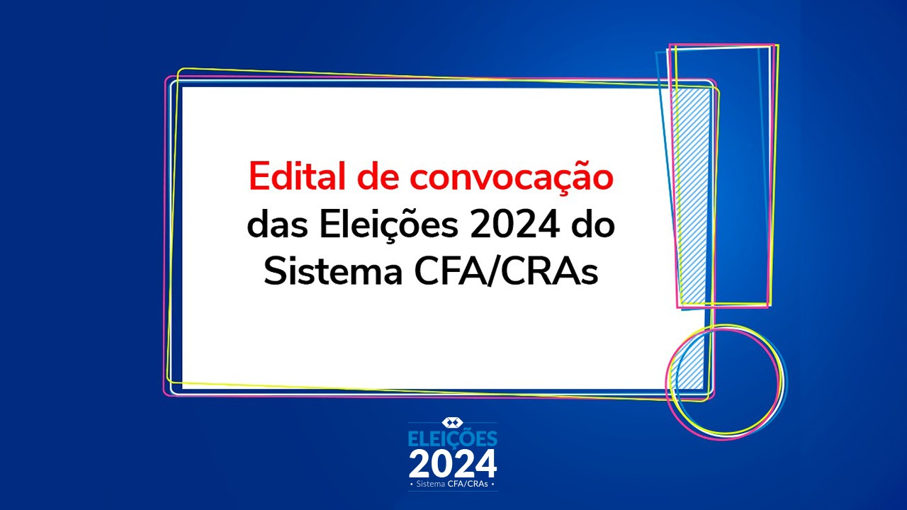 No momento você está vendo Edital de Convocação das Eleições 2024 do Sistema CFA/CRAs é lançado
